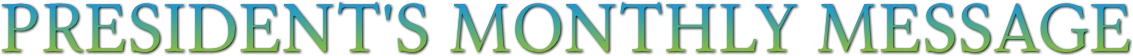 PRESIDENT'S MONTHLY MESSAGE PRESIDENT'S MONTHLY MESSAGE